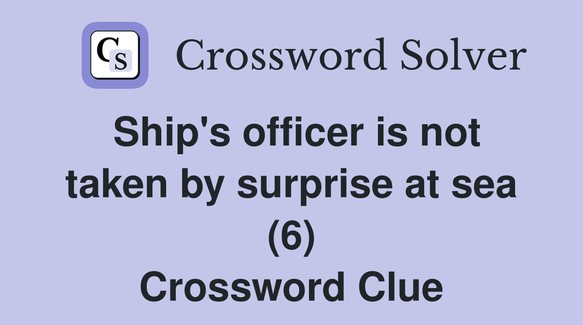 Ship's officer is not taken by surprise at sea (6) Crossword Clue