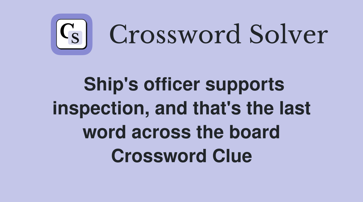 Ship's officer supports inspection, and that's the last word across the board Crossword Clue
