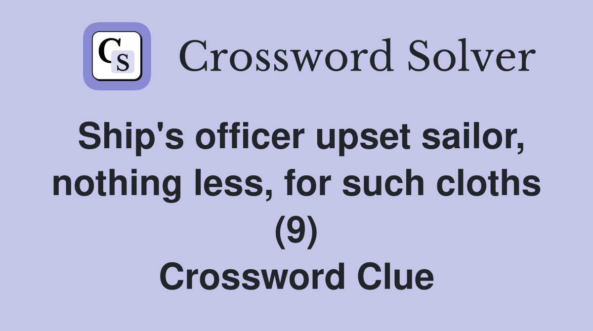 Ship's officer upset sailor, nothing less, for such cloths (9) Crossword Clue