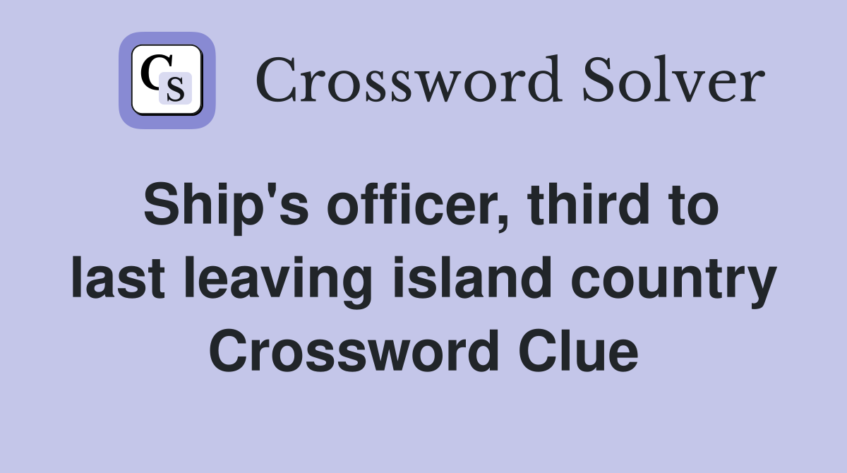 Ship's officer, third to last leaving island country Crossword Clue