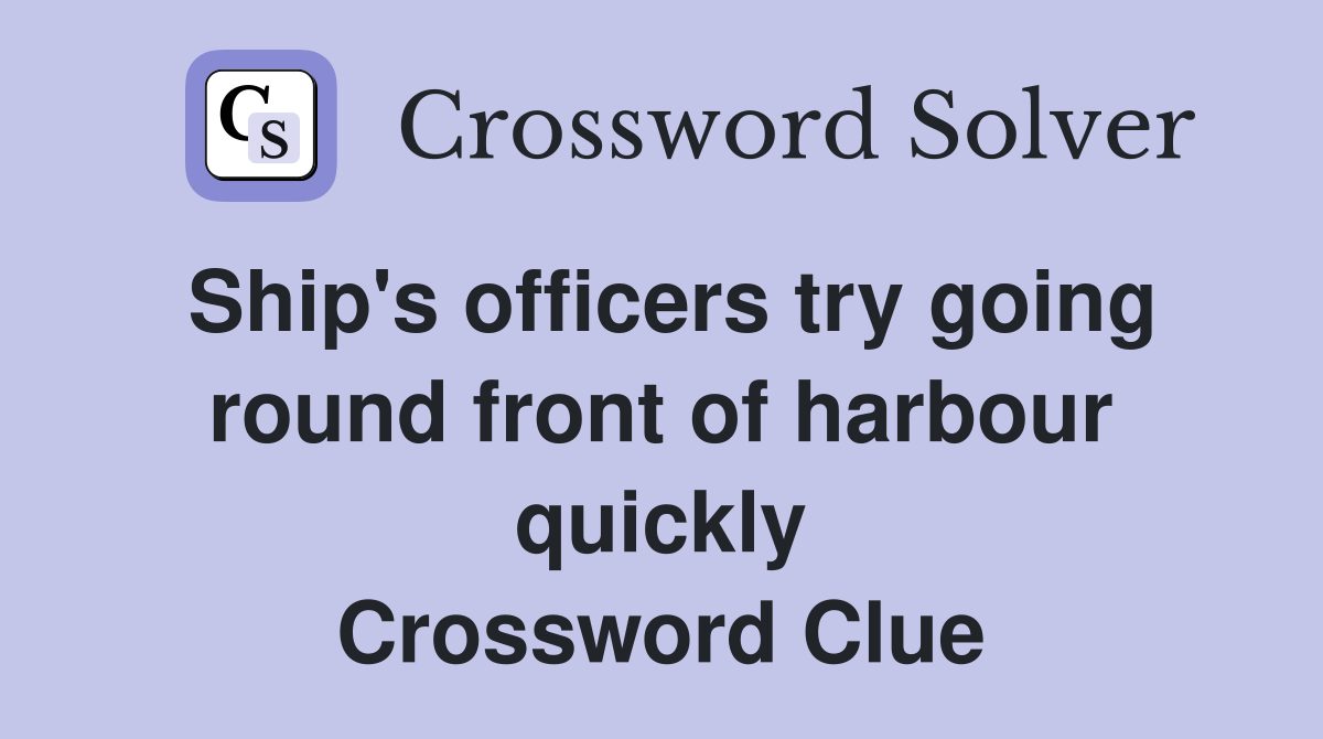 Ship's officers try going round front of harbour quickly Crossword Clue