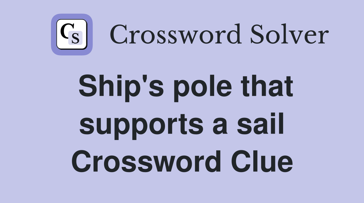 Ship's pole that supports a sail Crossword Clue