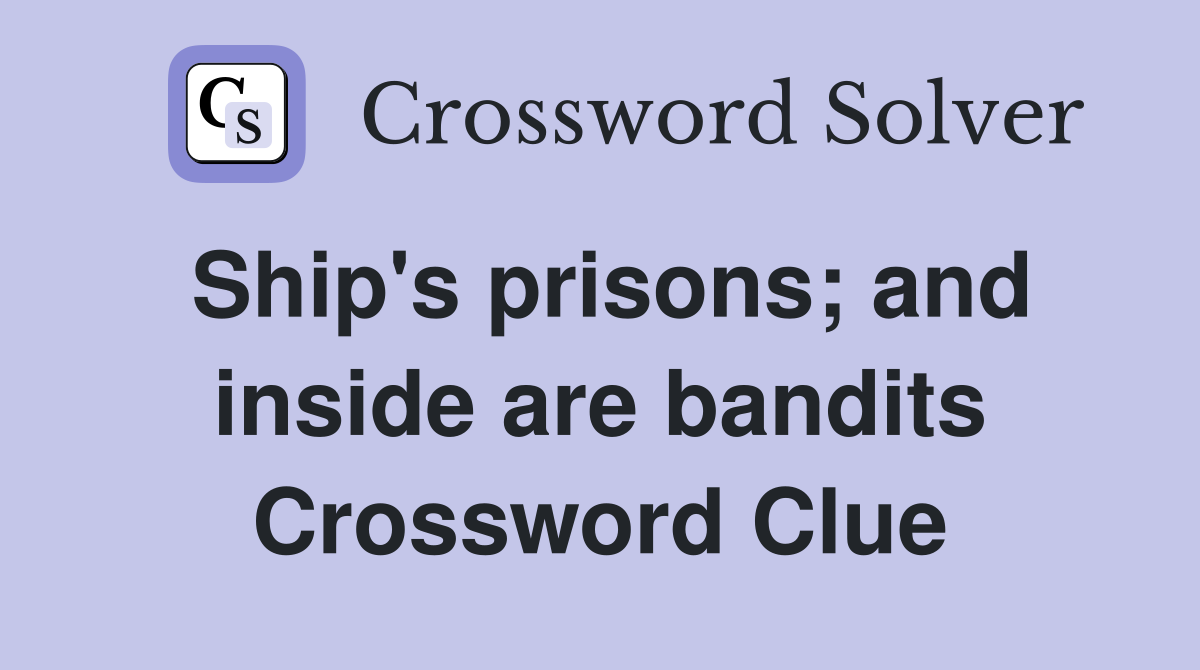 Ship's prisons; and inside are bandits Crossword Clue