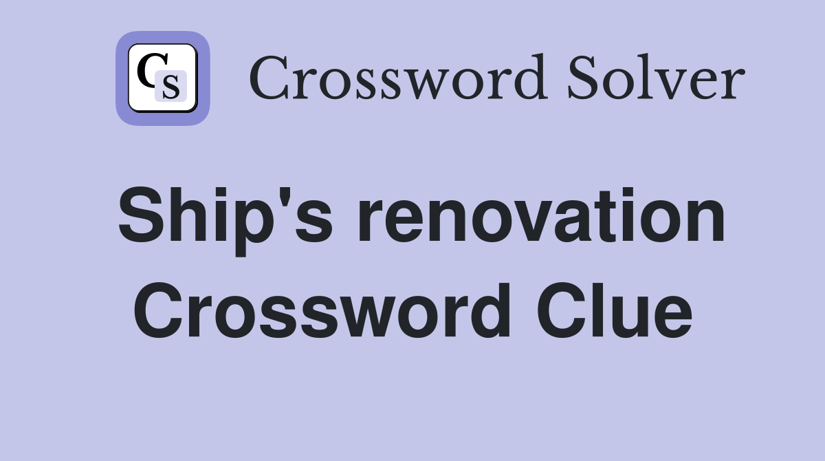 Ship's renovation Crossword Clue