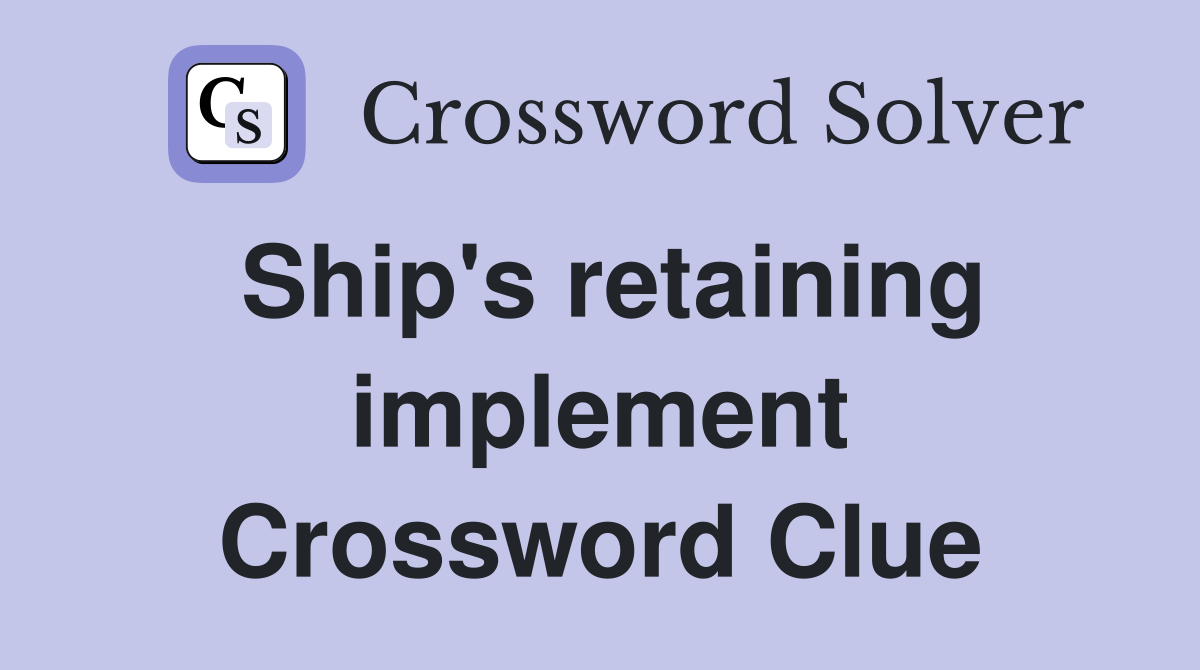 Ship's retaining implement Crossword Clue