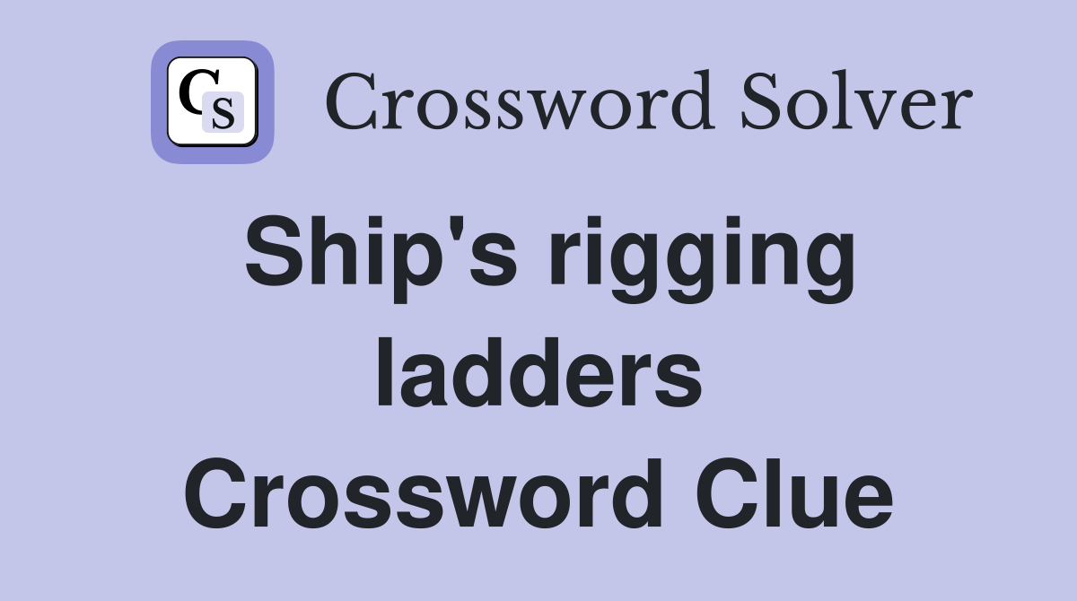 Ship's rigging ladders Crossword Clue