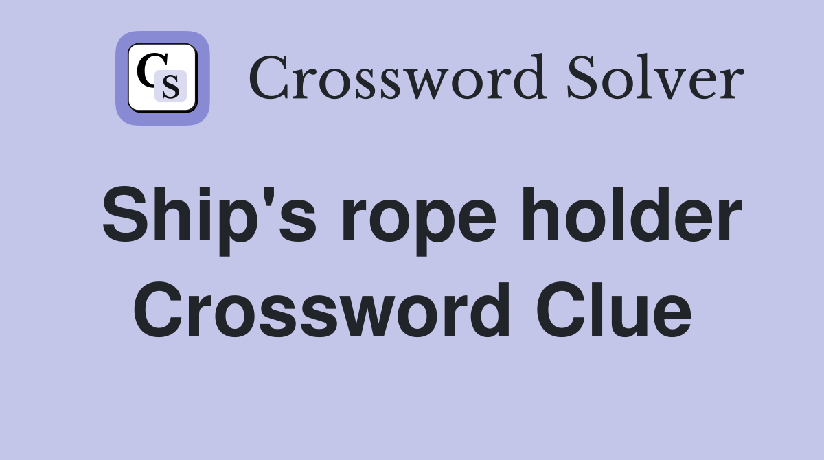 Ship's rope holder Crossword Clue