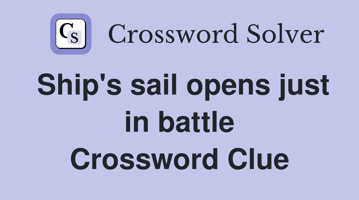 Ship's sail opens just in battle Crossword Clue
