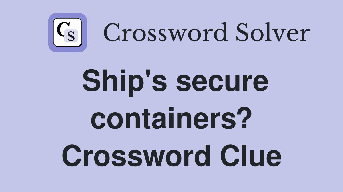 Ship's secure containers? Crossword Clue