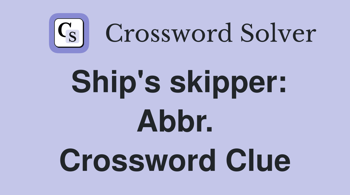 Ship's skipper: Abbr. Crossword Clue