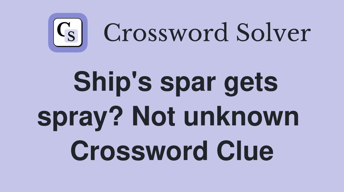 Ship's spar gets spray? Not unknown  Crossword Clue