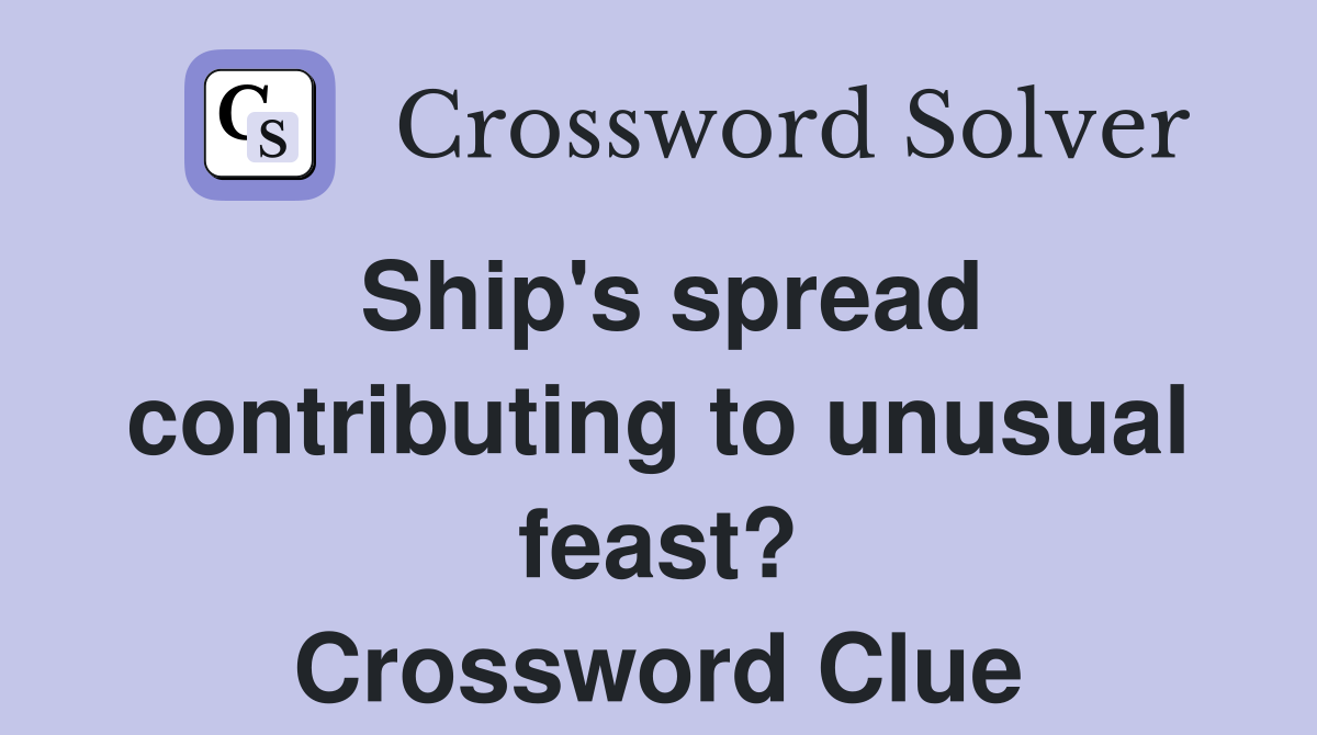 Ship's spread contributing to unusual feast? Crossword Clue