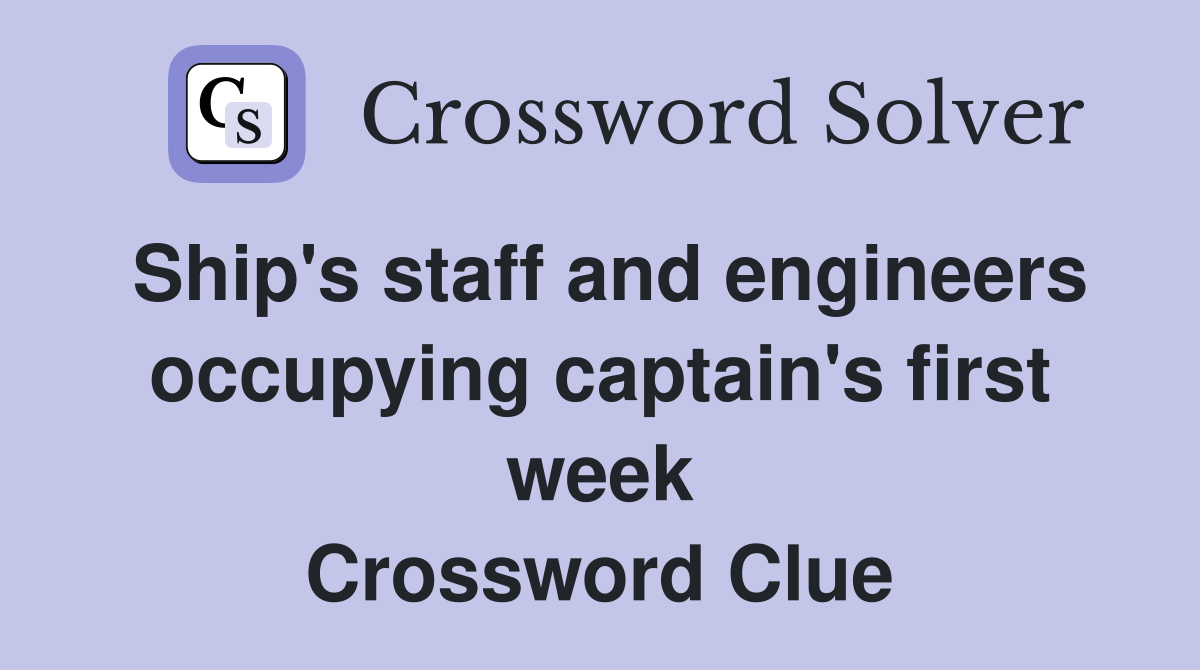 Ship's staff and engineers occupying captain's first week Crossword Clue