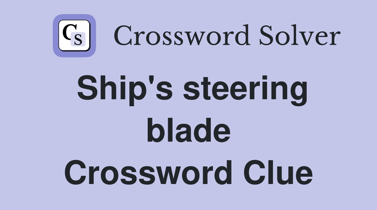 Ship's steering blade Crossword Clue