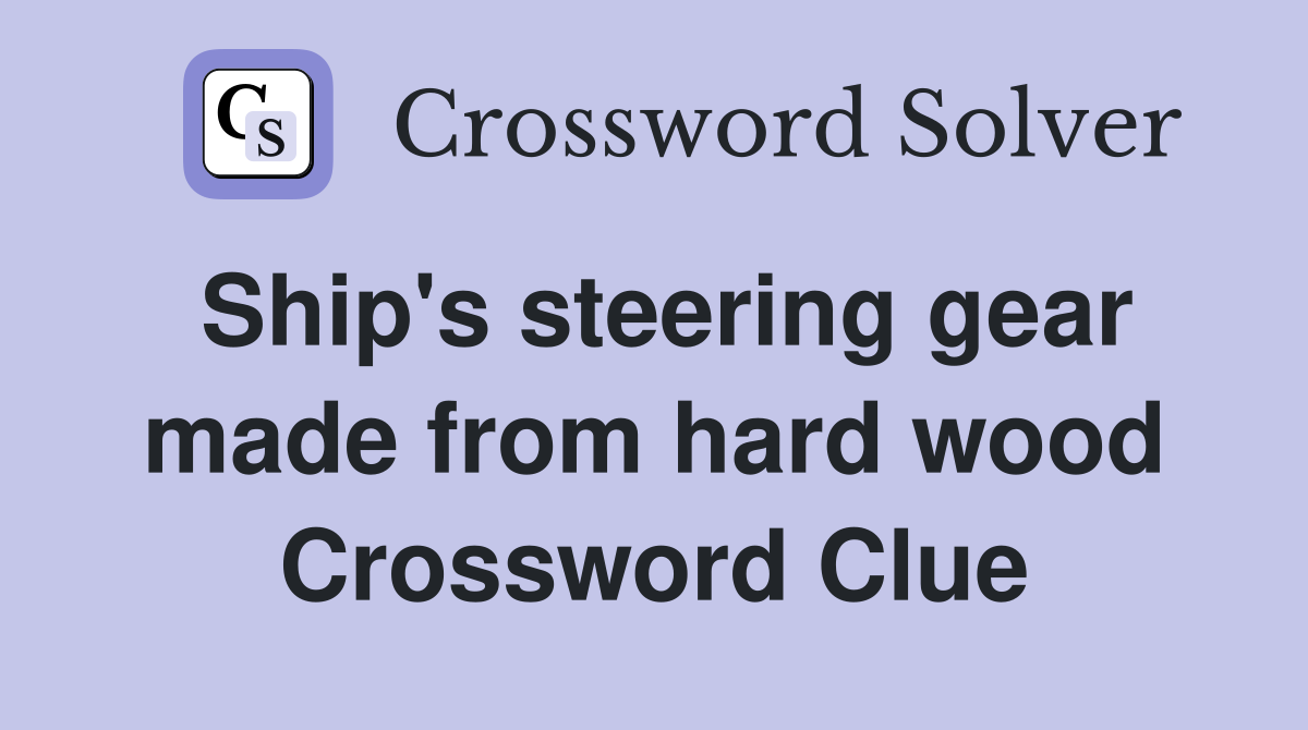 Ship's steering gear made from hard wood Crossword Clue