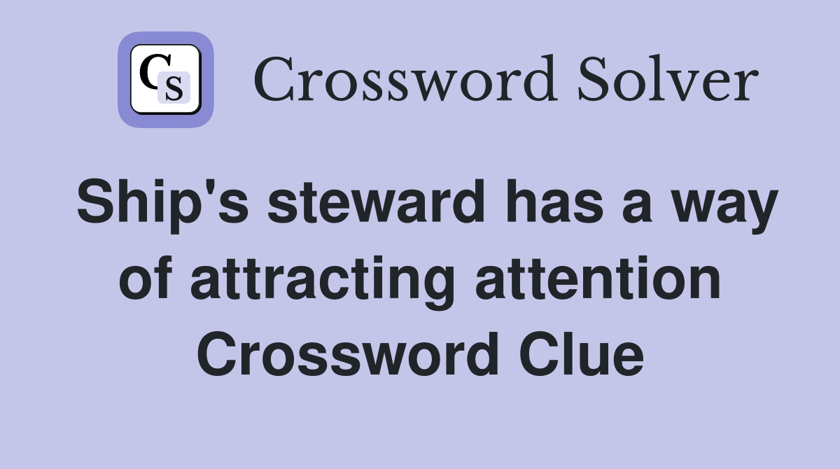 Ship's steward has a way of attracting attention Crossword Clue
