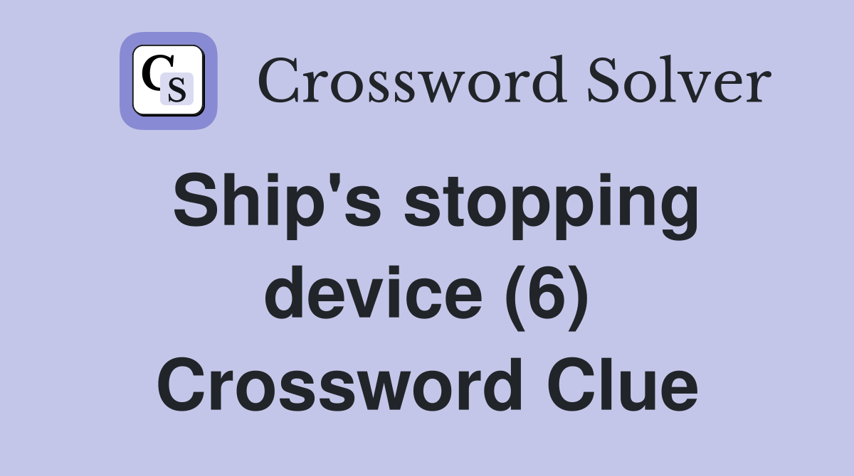 Ship's stopping device (6) Crossword Clue