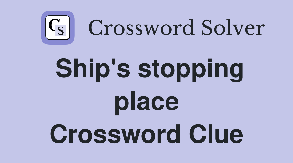Ship's stopping place Crossword Clue