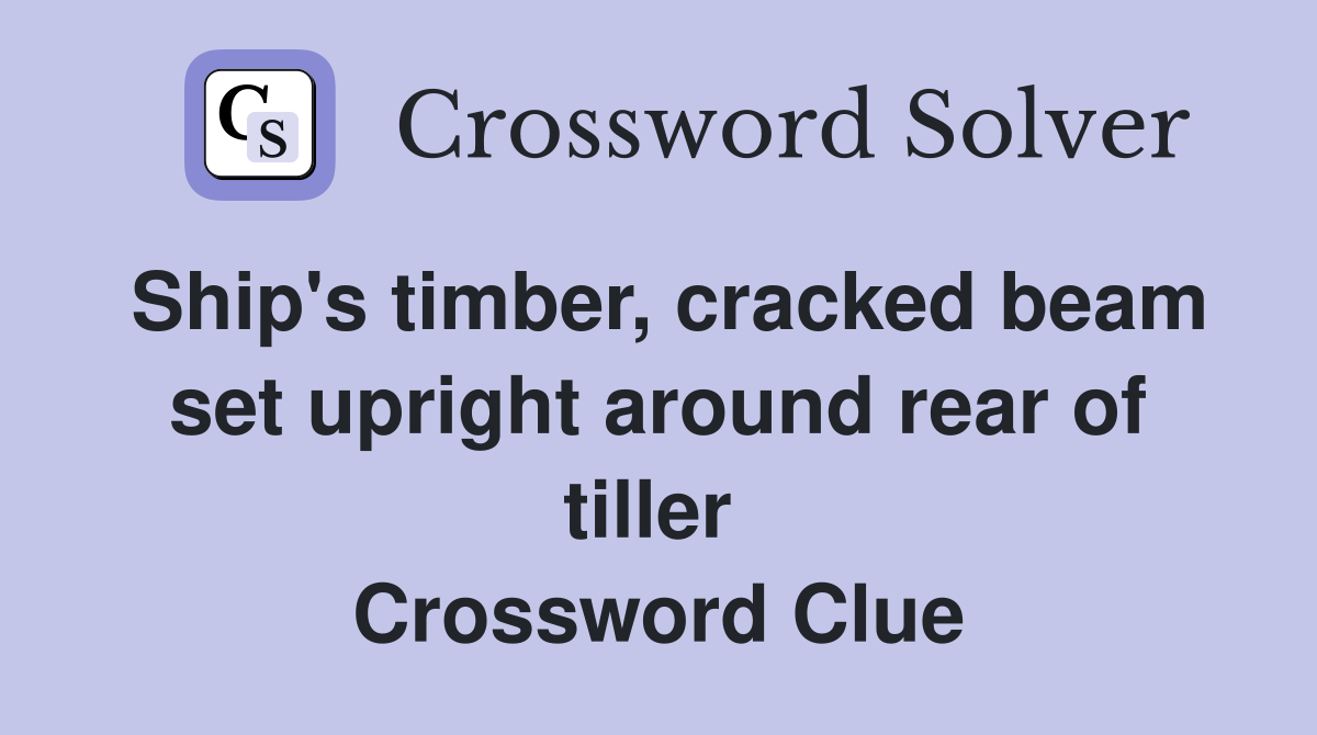 Ship's timber, cracked beam set upright around rear of tiller  Crossword Clue