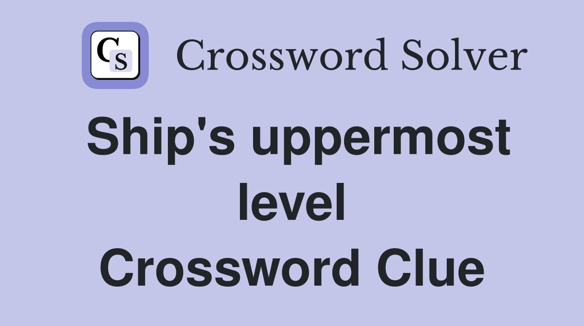 Ship's uppermost level Crossword Clue