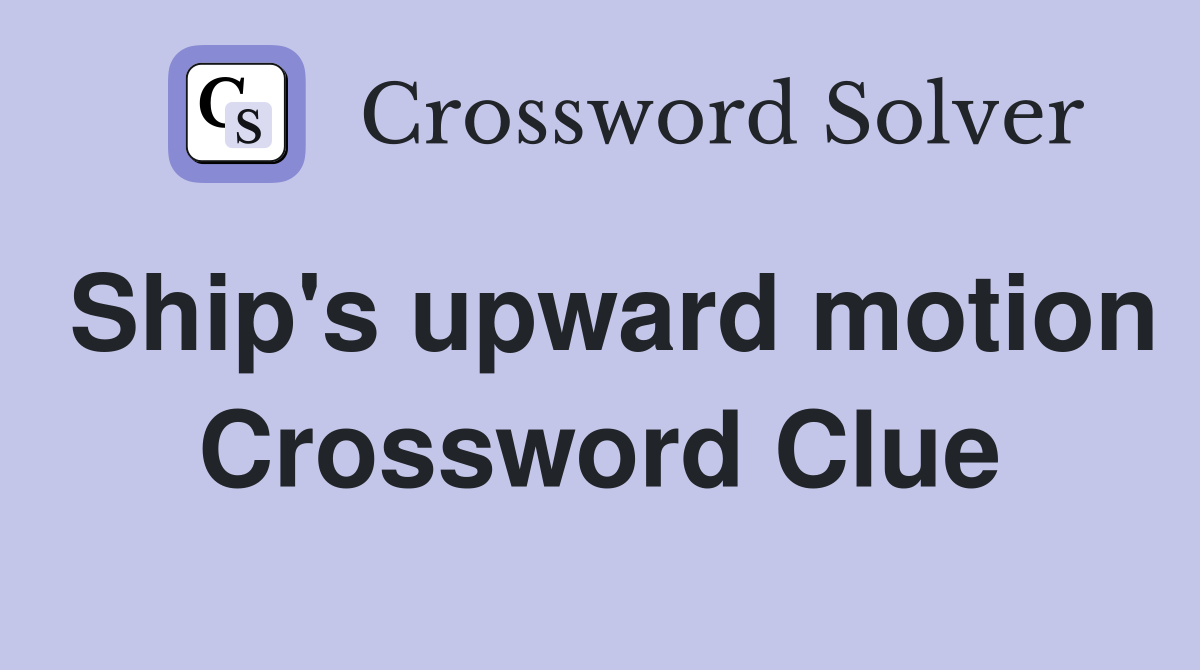 Ship's upward motion Crossword Clue