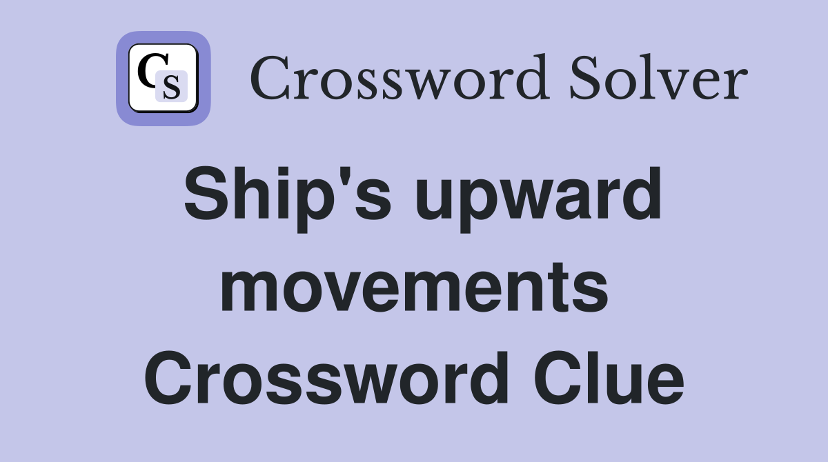 Ship's upward movements Crossword Clue