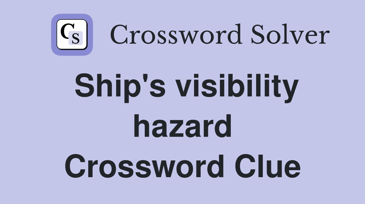 Ship's visibility hazard Crossword Clue