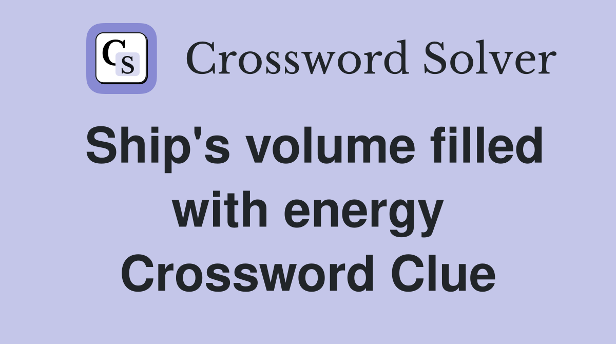 Ship's volume filled with energy Crossword Clue