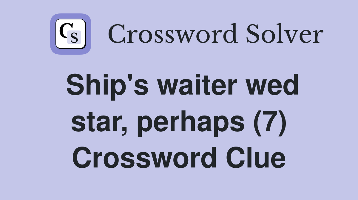 Ship's waiter wed star, perhaps (7) Crossword Clue
