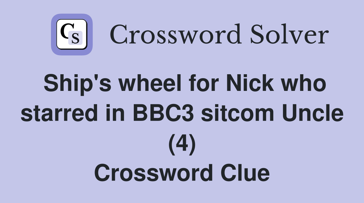 Ship's wheel for Nick who starred in BBC3 sitcom Uncle (4) Crossword Clue