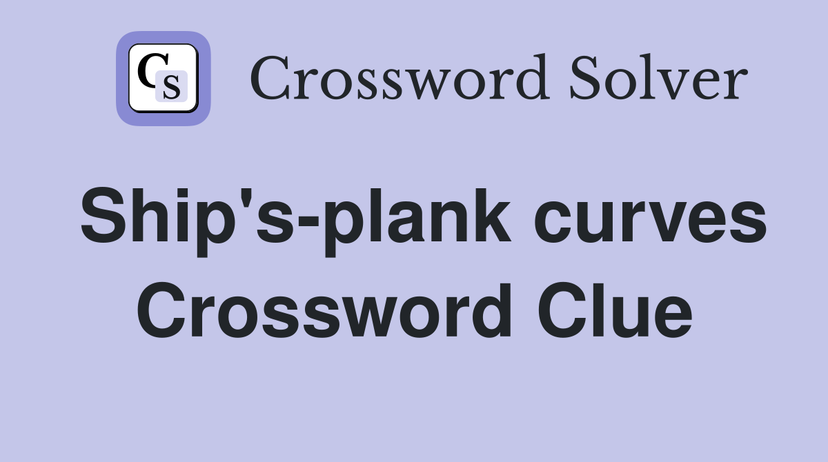 Ship's-plank curves Crossword Clue