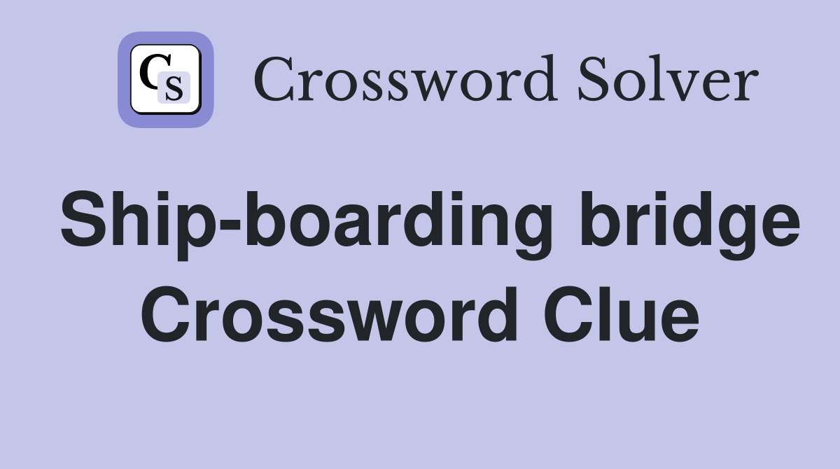 Ship-boarding bridge Crossword Clue
