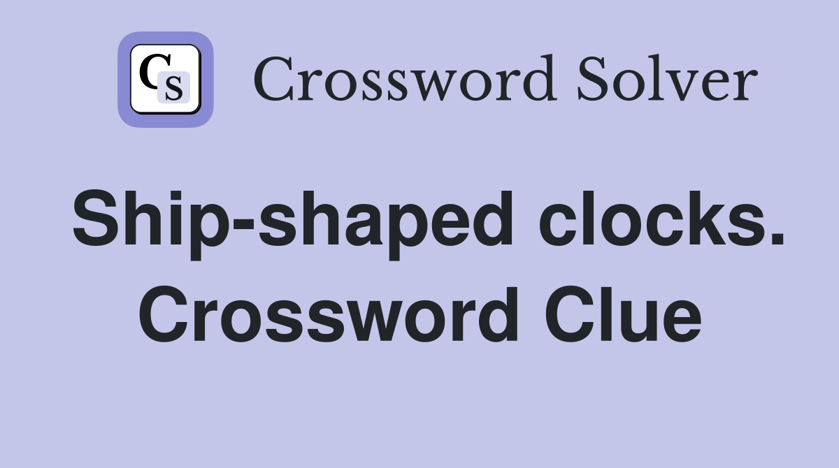 Ship-shaped clocks. Crossword Clue