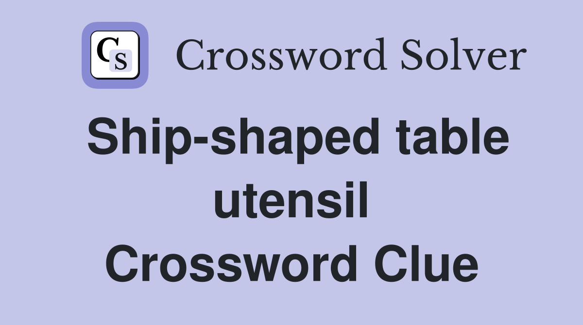 Ship-shaped table utensil Crossword Clue