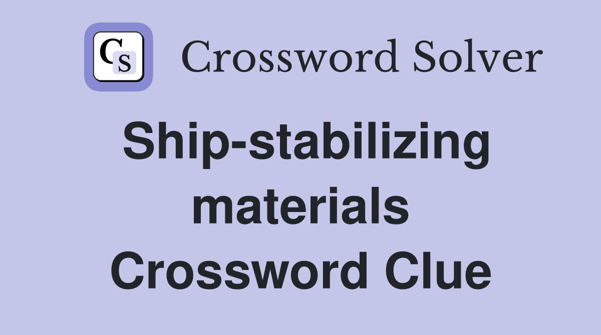 Ship-stabilizing materials Crossword Clue