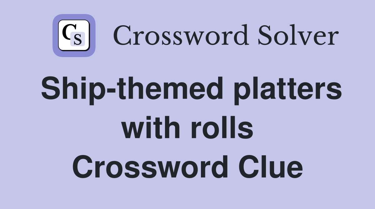 Ship-themed platters with rolls Crossword Clue