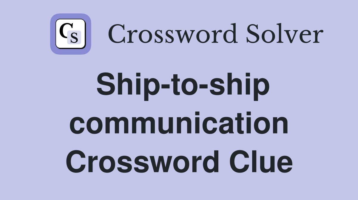 Ship-to-ship communication Crossword Clue