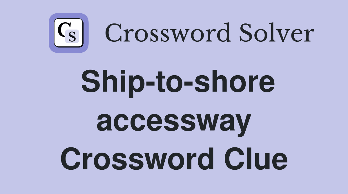 Ship-to-shore accessway Crossword Clue