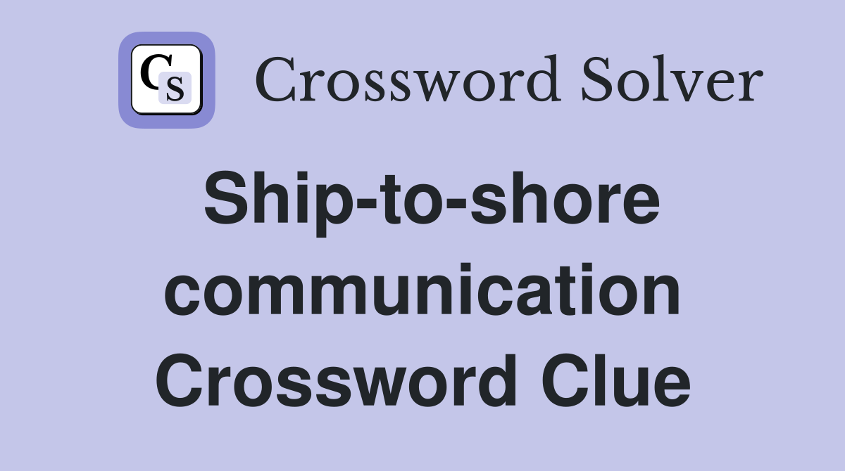 Ship-to-shore communication Crossword Clue