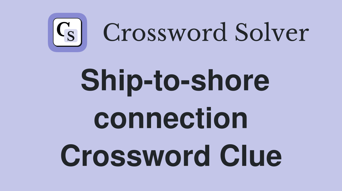 Ship-to-shore connection Crossword Clue