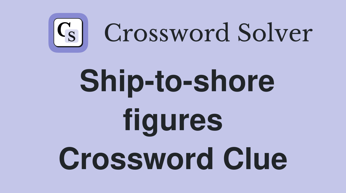 Ship-to-shore figures Crossword Clue