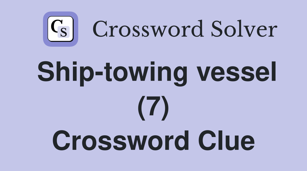 Ship-towing vessel (7) Crossword Clue