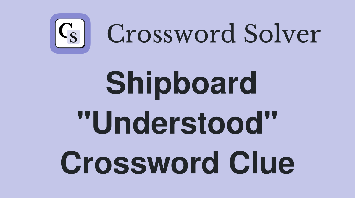 Shipboard "Understood" Crossword Clue