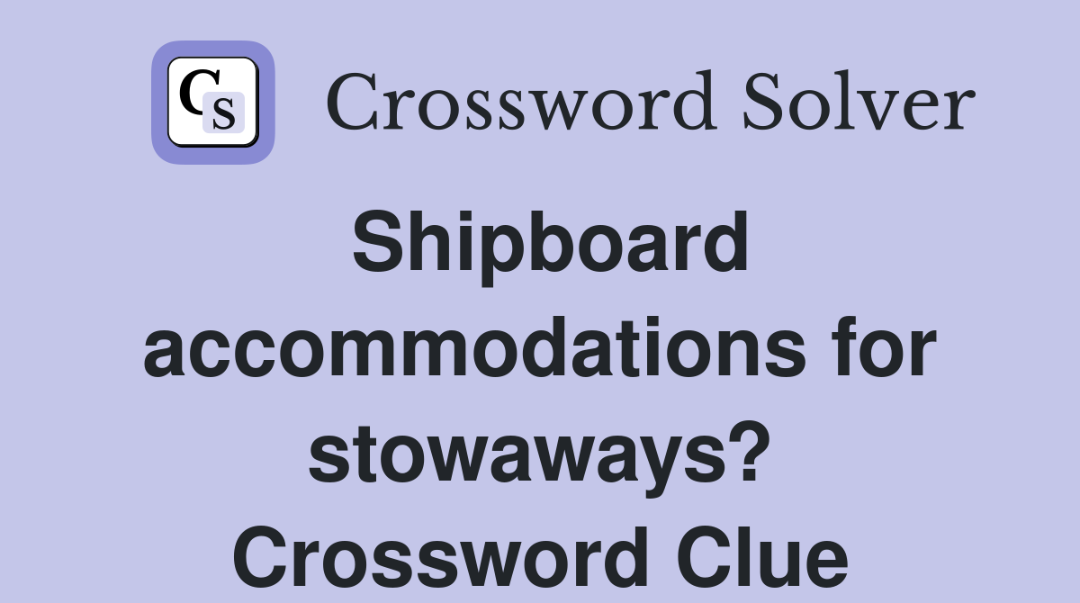 Shipboard accommodations for stowaways? Crossword Clue
