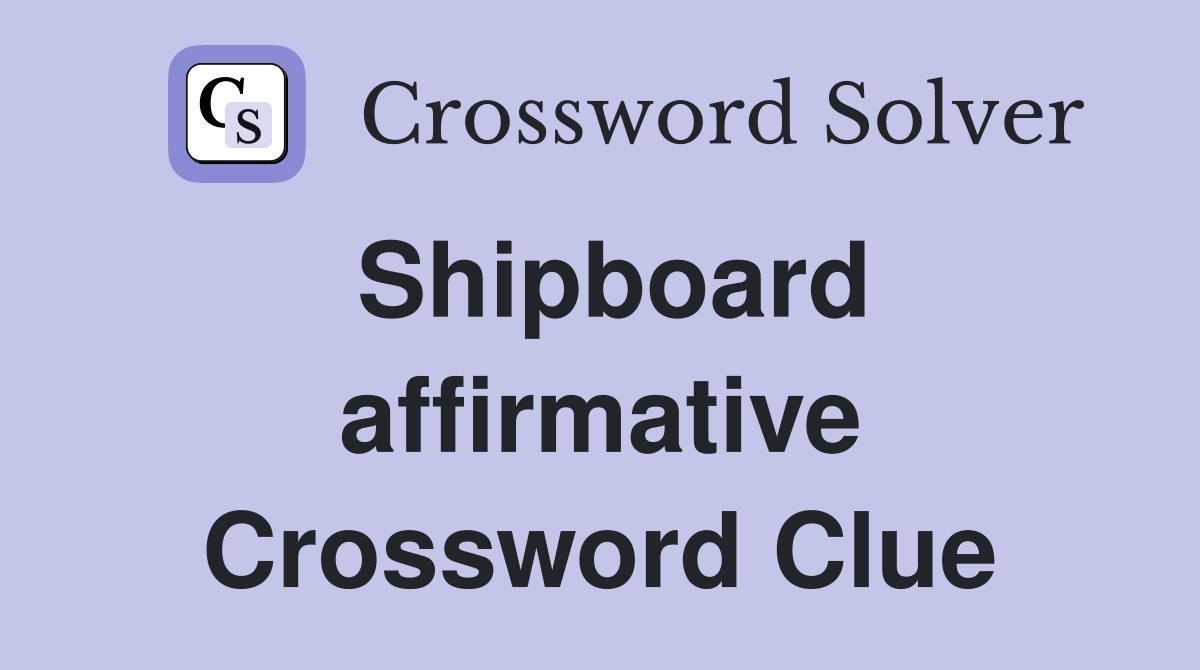 Shipboard affirmative Crossword Clue