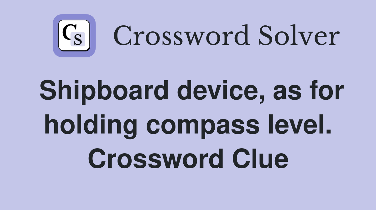 Shipboard device, as for holding compass level. Crossword Clue