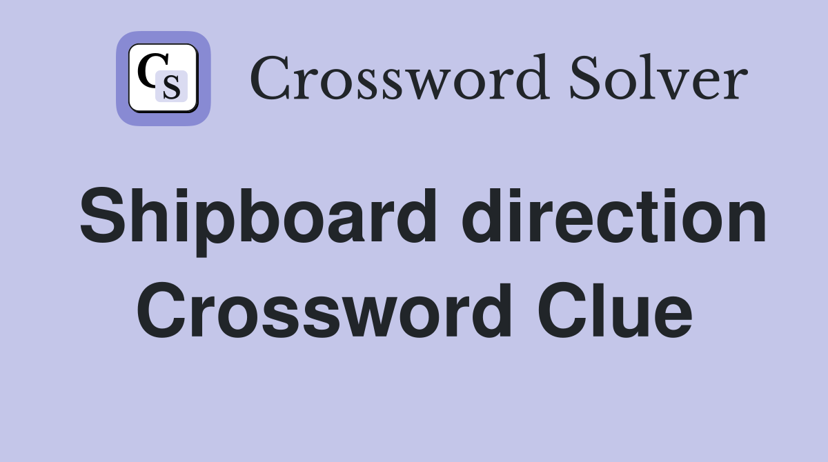 Shipboard direction Crossword Clue