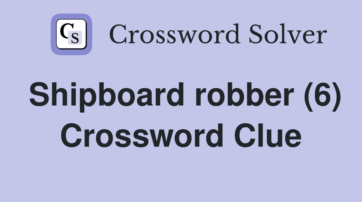 Shipboard robber (6) Crossword Clue
