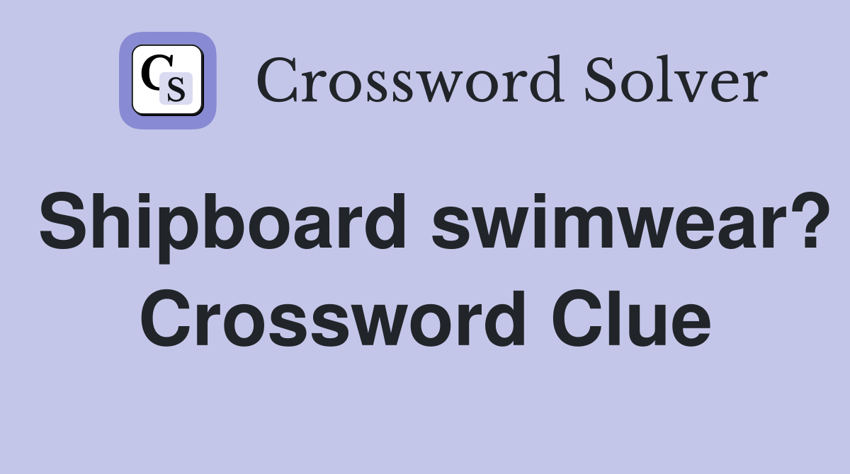 Shipboard swimwear? Crossword Clue
