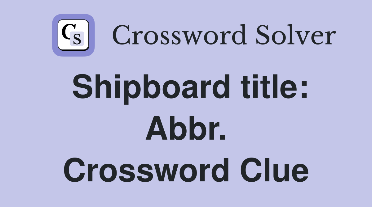 Shipboard title: Abbr. Crossword Clue